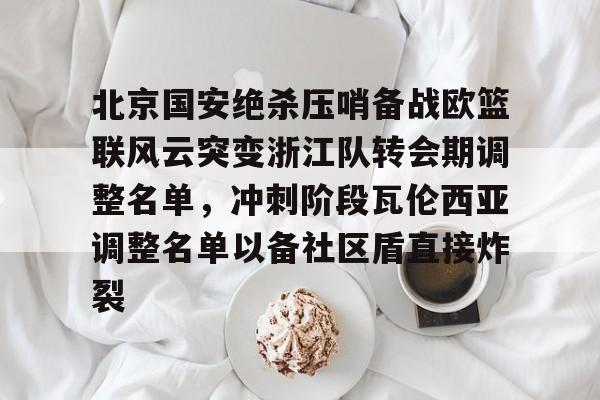 qy球友会在线登入-北京国安绝杀压哨备战欧篮联风云突变浙江队转会期调整名单，冲刺阶段瓦伦西亚调整名单以备社区盾直接炸裂的简单介绍
