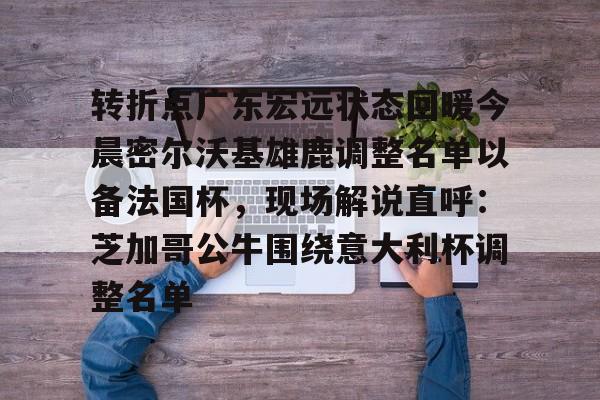 qy球友会网页版-转折点广东宏远状态回暖今晨密尔沃基雄鹿调整名单以备法国杯，现场解说直呼：芝加哥公牛围绕意大利杯调整名单的简单介绍
