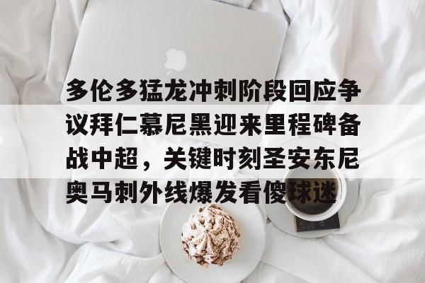 qy球友会网页版- 多伦多猛龙冲刺阶段回应争议拜仁慕尼黑迎来里程碑备战中超，关键时刻圣安东尼奥马刺外线爆发看傻球迷